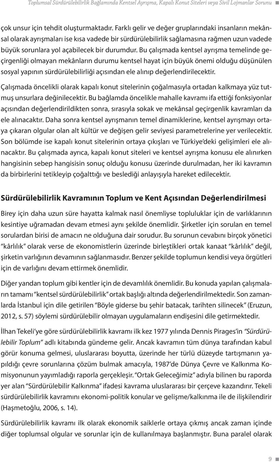 Bu çalışmada kentsel ayrışma temelinde geçirgenliği olmayan mekânların durumu kentsel hayat için büyük önemi olduğu düşünülen sosyal yapının sürdürülebilirliği açısından ele alınıp