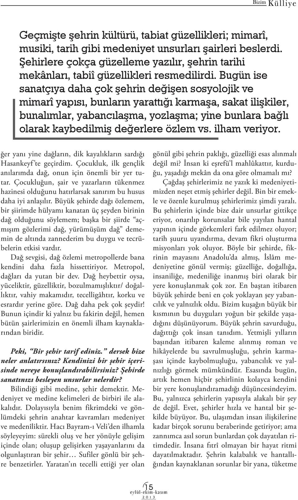 Bugün ise sanatçıya daha çok şehrin değişen sosyolojik ve mimarî yapısı, bunların yarattığı karmaşa, sakat ilişkiler, bunalımlar, yabancılaşma, yozlaşma; yine bunlara bağlı olarak kaybedilmiş