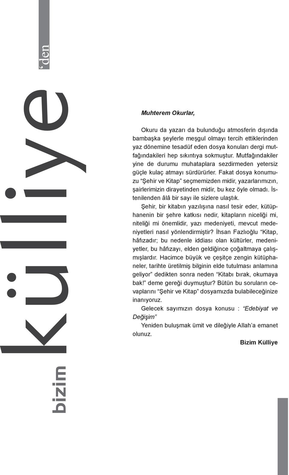 Fakat dosya konumuzu Şehir ve Kitap seçmemizden midir, yazarlarımızın, şairlerimizin dirayetinden midir, bu kez öyle olmadı. İstenilenden âlâ bir sayı ile sizlere ulaştık.