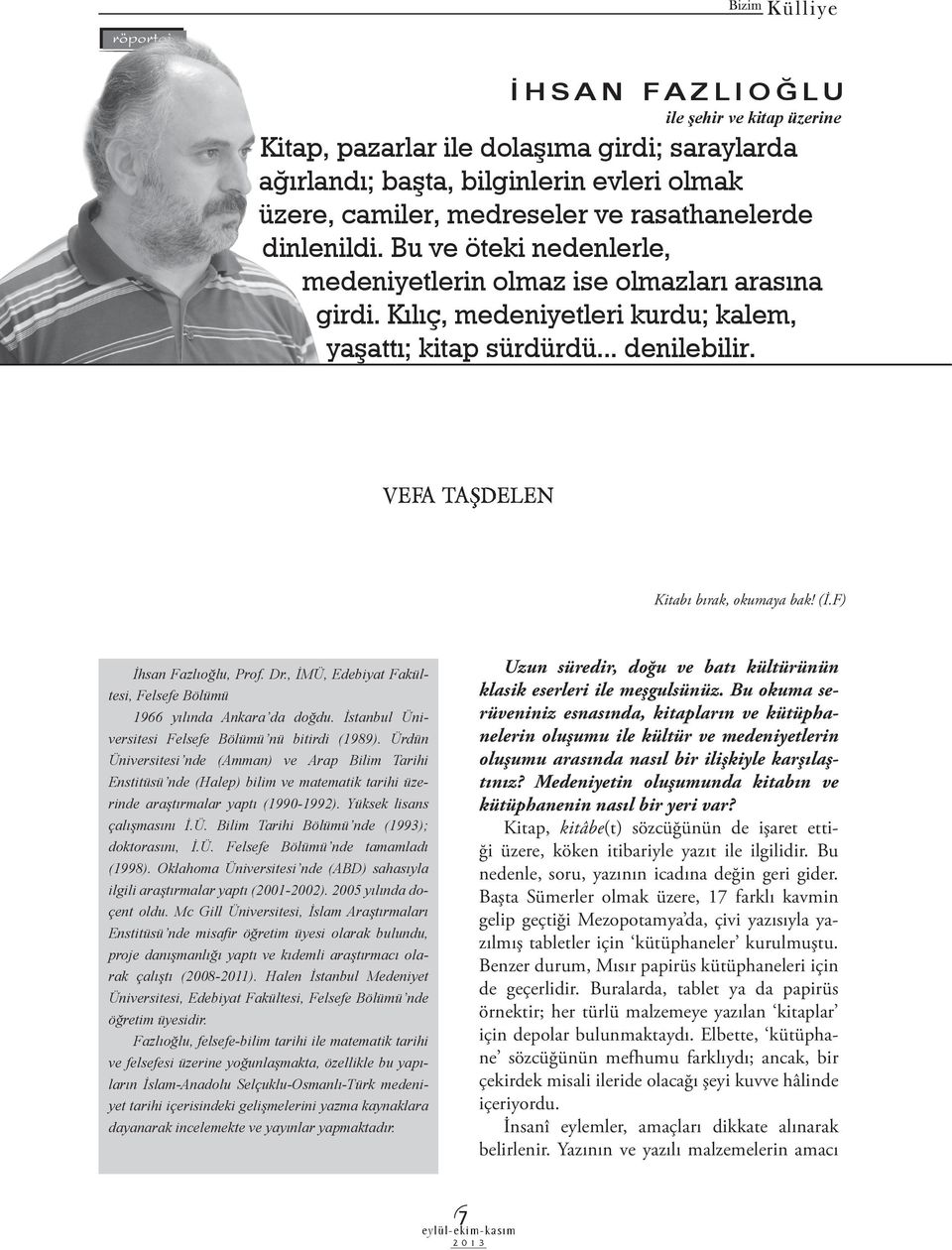 F) İhsan Fazlıoğlu, Prof. Dr., İMÜ, Edebiyat Fakültesi, Felsefe Bölümü 1966 yılında Ankara da doğdu. İstanbul Üniversitesi Felsefe Bölümü nü bitirdi (1989).