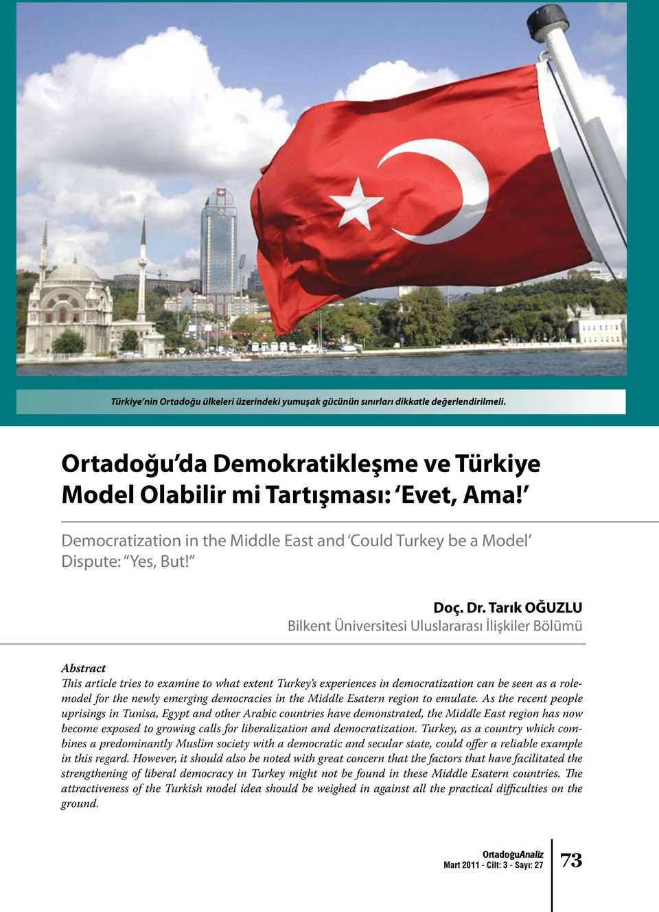 Tarık OĞUZLU Bilkent Üniversitesi Uluslararası İlişkiler Bölümü Abstract This article tries to examine to what extent Turkey s experiences in democratization can be seen as a rolemodel for the newly