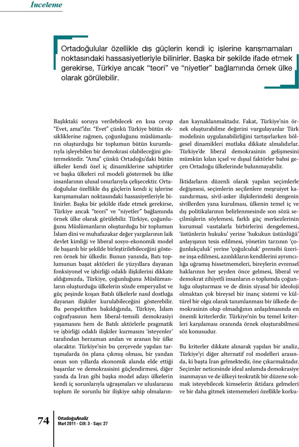 Evet çünkü Türkiye bütün eksikliklerine rağmen, çoğunluğunu müslümanların oluşturduğu bir toplumun bütün kurumlarıyla işleyebilen bir demokrasi olabileceğini göstermektedir.