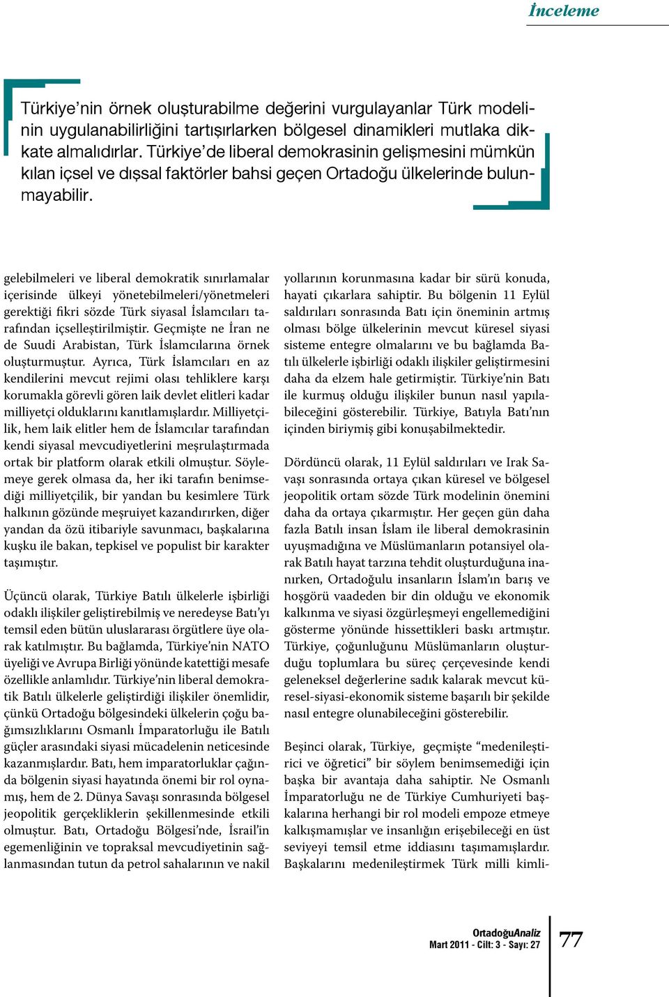 gelebilmeleri ve liberal demokratik sınırlamalar içerisinde ülkeyi yönetebilmeleri/yönetmeleri gerektiği fikri sözde Türk siyasal İslamcıları tarafından içselleştirilmiştir.