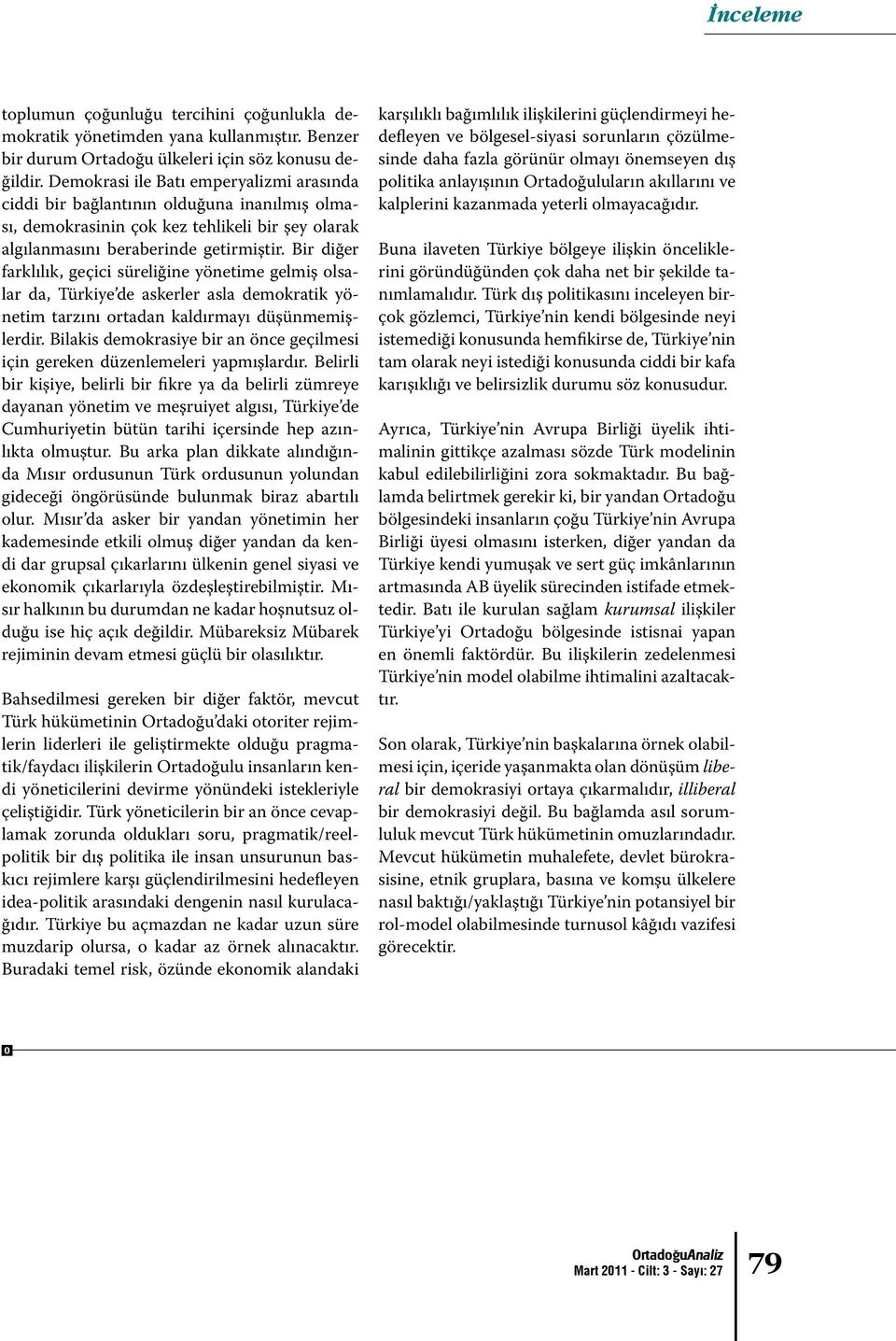 Bir diğer farklılık, geçici süreliğine yönetime gelmiş olsalar da, Türkiye de askerler asla demokratik yönetim tarzını ortadan kaldırmayı düşünmemişlerdir.