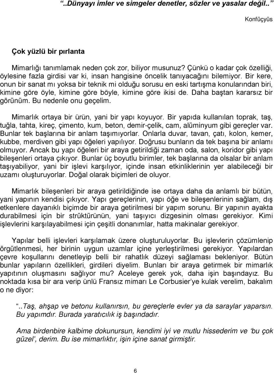 Bir kere, onun bir sanat mı yoksa bir teknik mi olduğu sorusu en eski tartışma konularından biri, kimine göre öyle, kimine göre böyle, kimine göre ikisi de. Daha baştan kararsız bir görünüm.