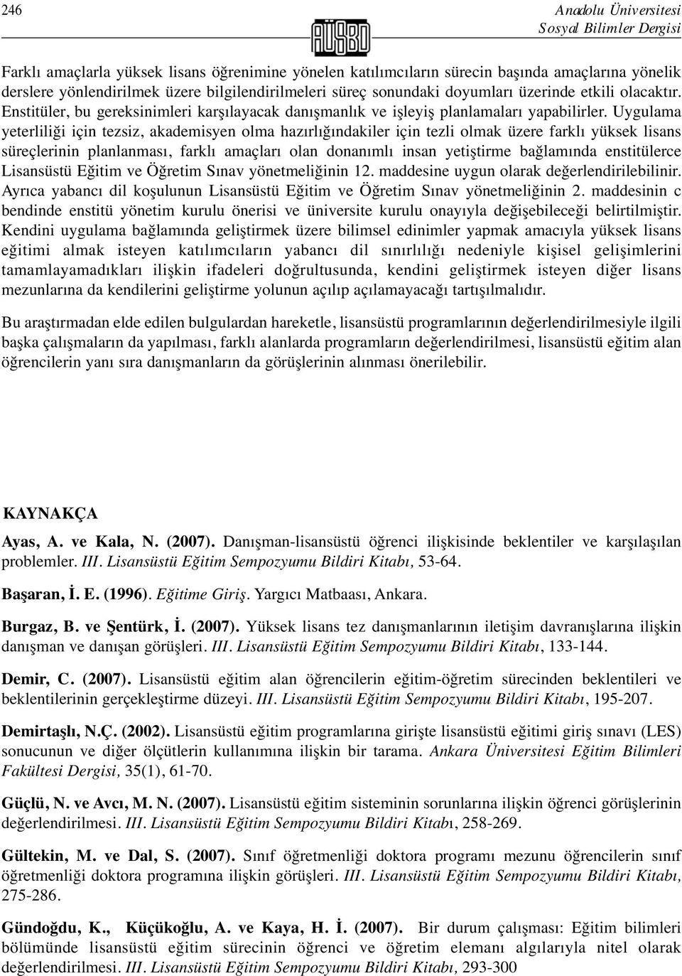 Uygulama yeterliliği için tezsiz, akademisyen olma hazırlığındakiler için tezli olmak üzere farklı yüksek lisans süreçlerinin planlanması, farklı amaçları olan donanımlı insan yetiştirme bağlamında