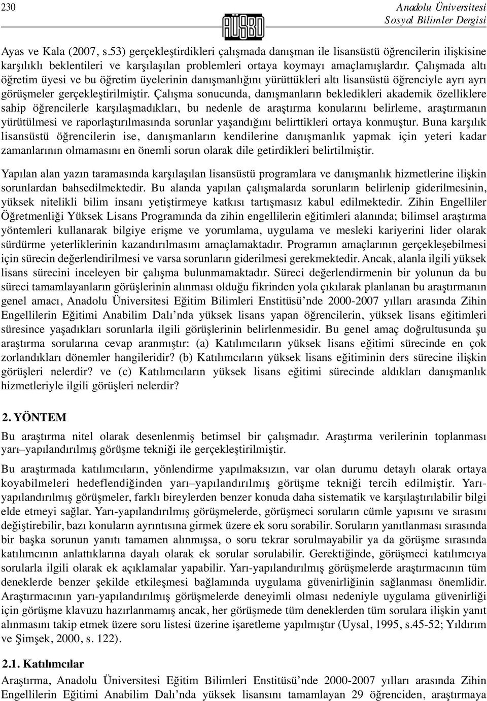 Çalışmada altı öğretim üyesi ve bu öğretim üyelerinin danışmanlığını yürüttükleri altı lisansüstü öğrenciyle ayrı ayrı görüşmeler gerçekleştirilmiştir.