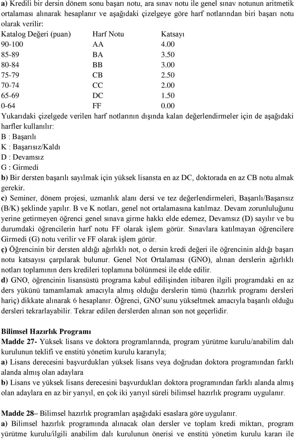 00 Yukarıdaki çizelgede verilen harf notlarının dışında kalan değerlendirmeler için de aşağıdaki harfler kullanılır: B : Başarılı K : Başarısız/Kaldı D : Devamsız G : Girmedi b) Bir dersten başarılı