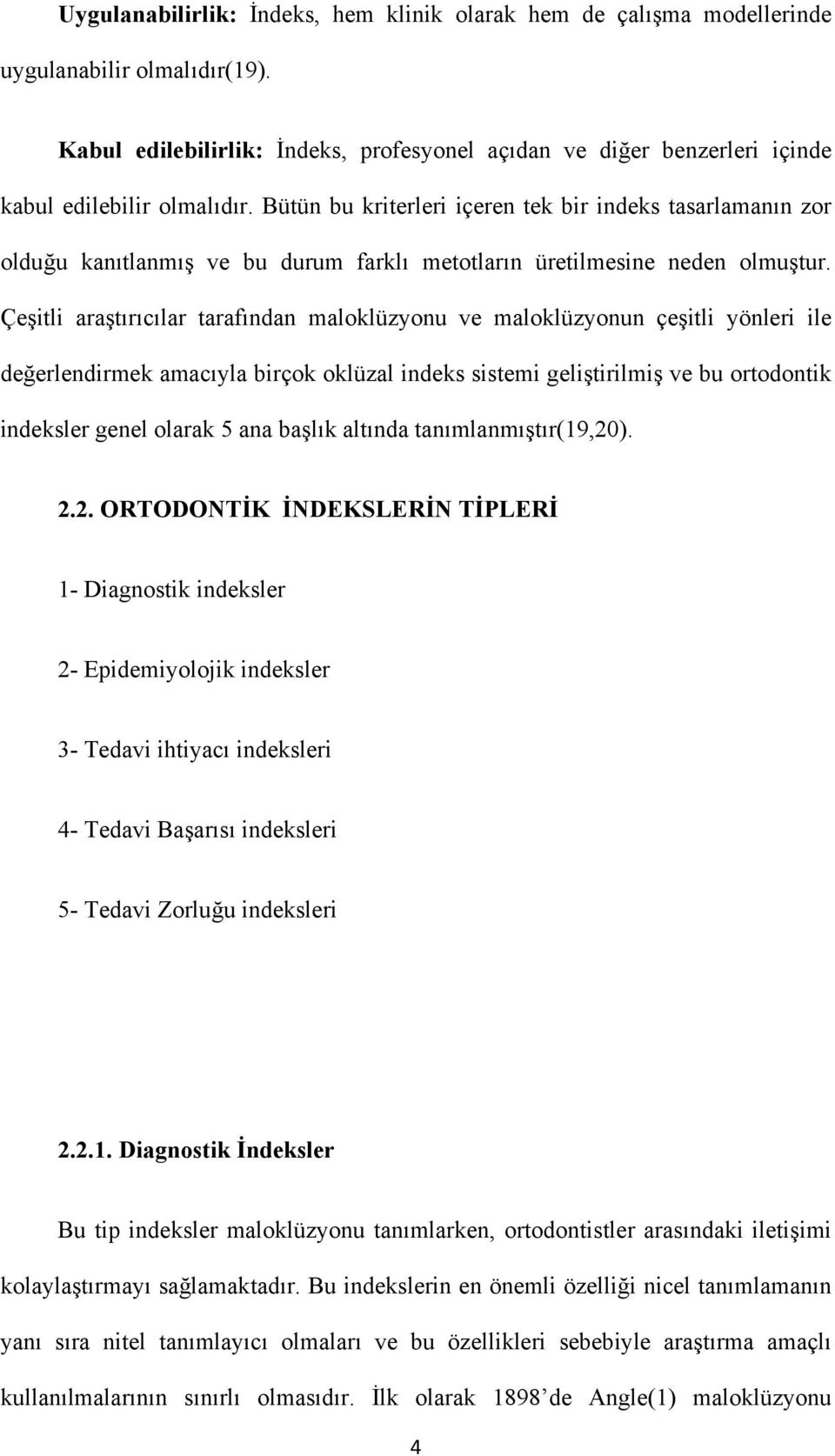 Bütün bu kriterleri içeren tek bir indeks tasarlamanın zor olduğu kanıtlanmış ve bu durum farklı metotların üretilmesine neden olmuştur.