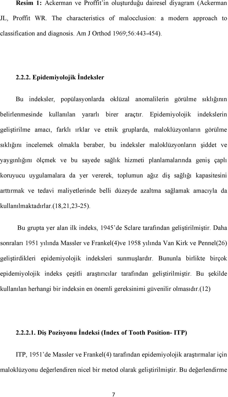 Epidemiyolojik indekslerin geliştirilme amacı, farklı ırklar ve etnik gruplarda, maloklüzyonların görülme sıklığını incelemek olmakla beraber, bu indeksler maloklüzyonların şiddet ve yaygınlığını