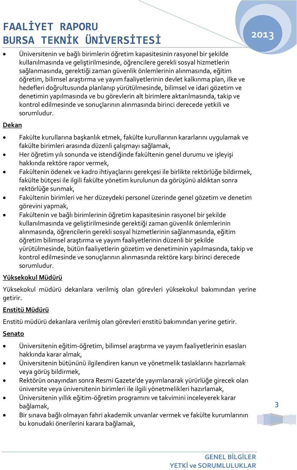 gözetim ve denetimin yapılmasında ve bu görevlerin alt birimlere aktarılmasında, takip ve kontrol edilmesinde ve sonuçlarının alınmasında birinci derecede yetkili ve sorumludur.