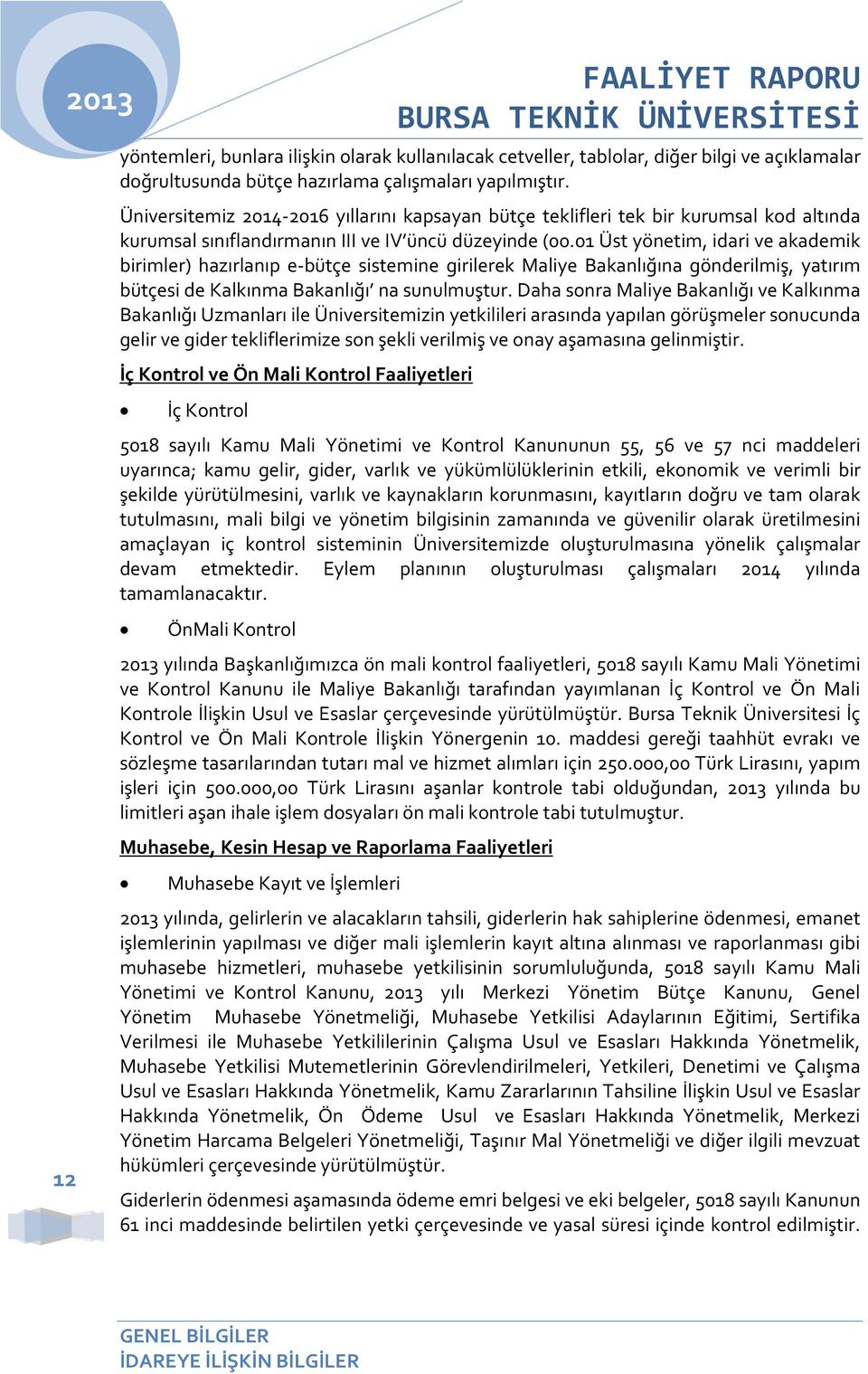 01 Üst yönetim, idari ve akademik birimler) hazırlanıp e-bütçe sistemine girilerek Maliye Bakanlığına gönderilmiş, yatırım bütçesi de Kalkınma Bakanlığı na sunulmuştur.