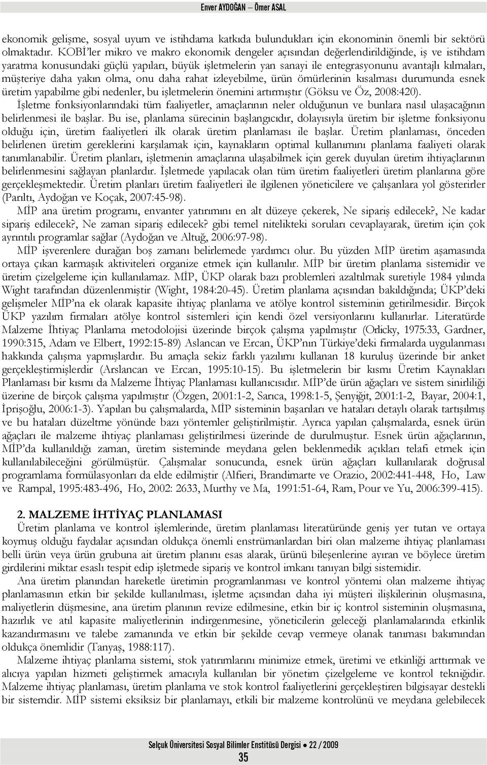 müşteriye daha yakın olma, onu daha rahat izleyebilme, ürün ömürlerinin kısalması durumunda esnek üretim yapabilme gibi nedenler, bu işletmelerin önemini artırmıştır (Göksu ve Öz, 2008:420).