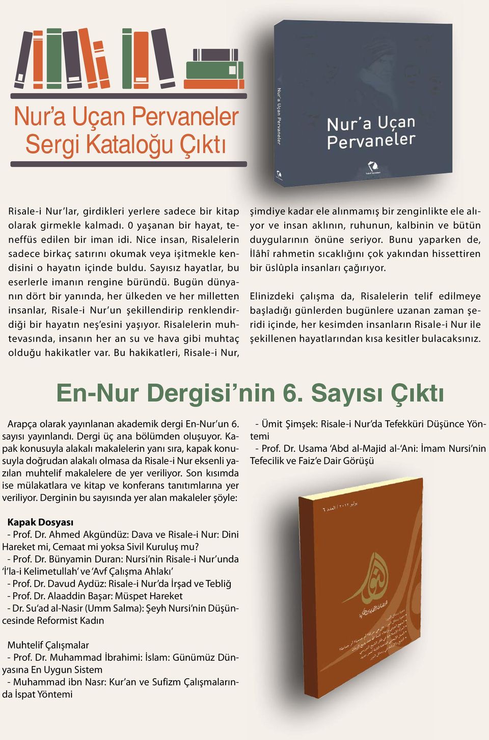 Bugün dünyanın dört bir yanında, her ülkeden ve her milletten insanlar, Risale-i Nur un şekillendirip renklendirdiği bir hayatın neş esini yaşıyor.