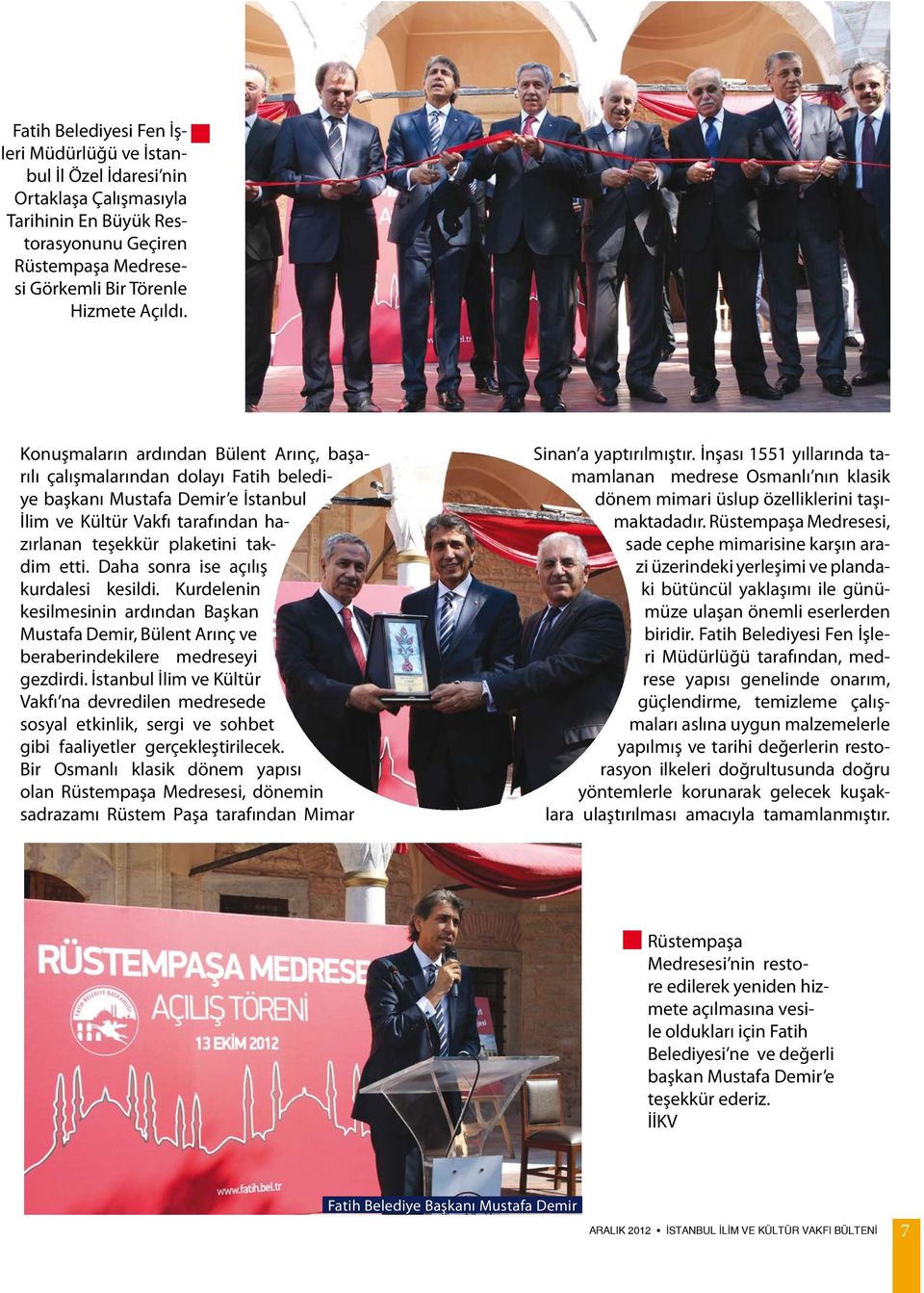Daha sonra ise açılış kurdalesi kesildi. Kurdelenin kesilmesinin ardından Başkan Mustafa Demir, Bülent Arınç ve beraberindekilere medreseyi gezdirdi.