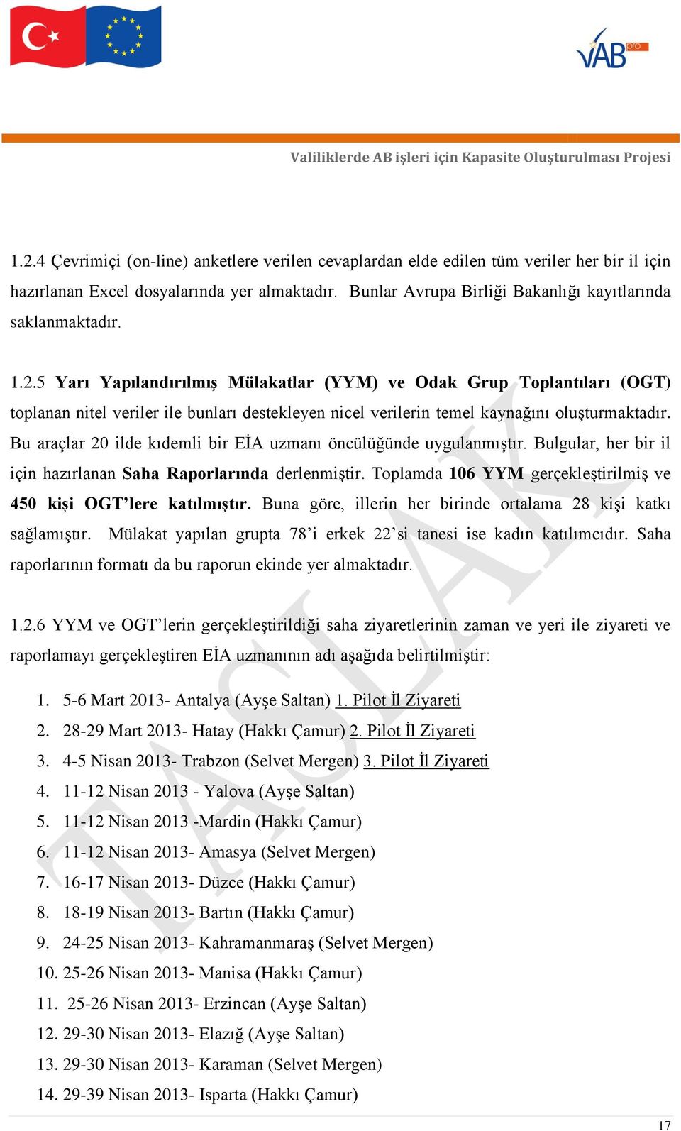 5 Yarı YapılandırılmıĢ Mülakatlar (YYM) ve Odak Grup Toplantıları (OGT) toplanan nitel veriler ile bunları destekleyen nicel verilerin temel kaynağını oluşturmaktadır.