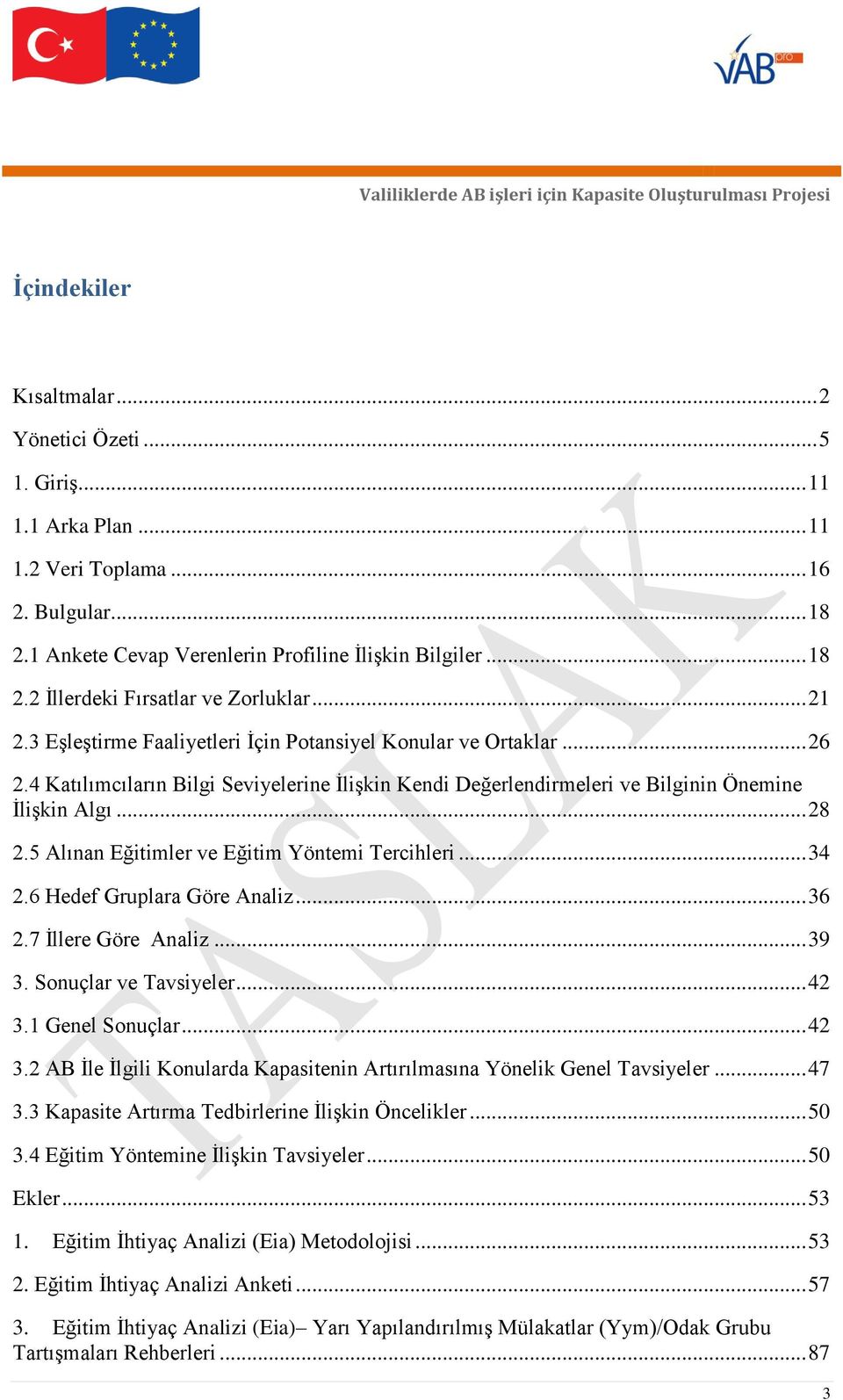 4 Katılımcıların Bilgi Seviyelerine İlişkin Kendi Değerlendirmeleri ve Bilginin Önemine İlişkin Algı... 28 2.5 Alınan Eğitimler ve Eğitim Yöntemi Tercihleri... 34 2.6 Hedef Gruplara Göre Analiz... 36 2.