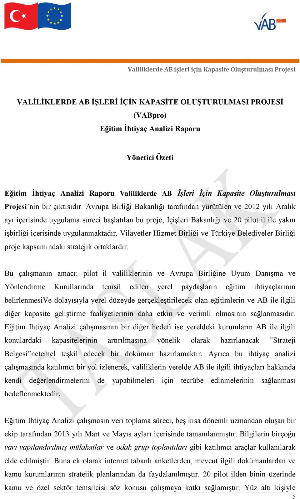 Avrupa Birliği Bakanlığı tarafından yürütülen ve 2012 yılı Aralık ayı içerisinde uygulama süreci başlatılan bu proje, İçişleri Bakanlığı ve 20 pilot il ile yakın işbirliği içerisinde uygulanmaktadır.