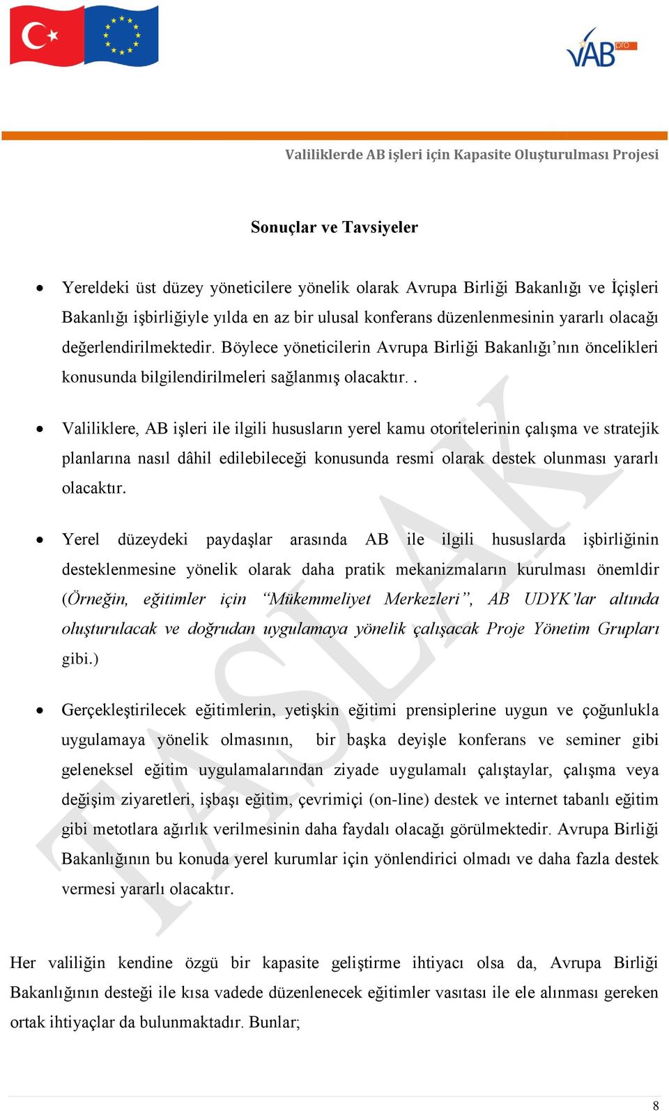 . Valiliklere, AB işleri ile ilgili hususların yerel kamu otoritelerinin çalışma ve stratejik planlarına nasıl dâhil edilebileceği konusunda resmi olarak destek olunması yararlı olacaktır.