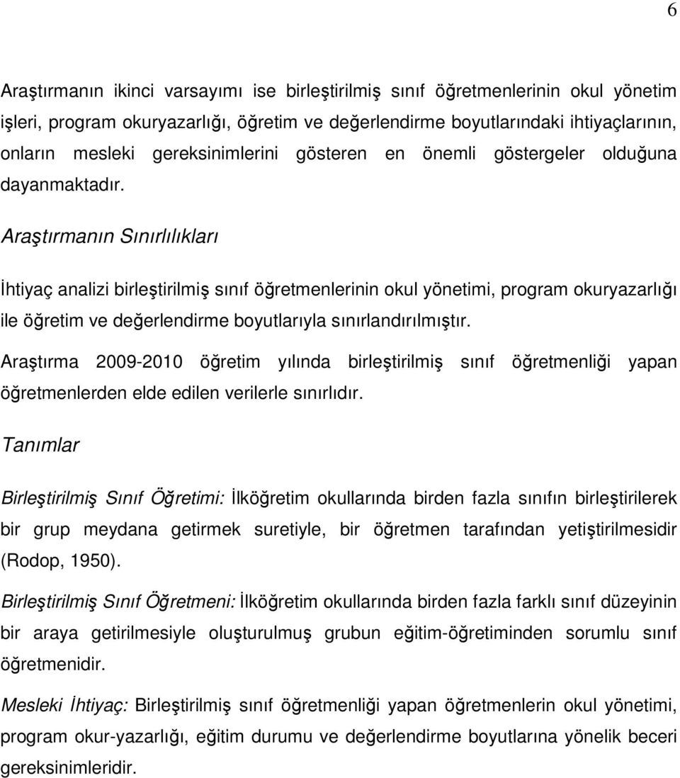 Araştırmanın Sınırlılıkları Đhtiyaç analizi birleştirilmiş sınıf öğretmenlerinin okul yönetimi, program okuryazarlığı ile öğretim ve değerlendirme boyutlarıyla sınırlandırılmıştır.