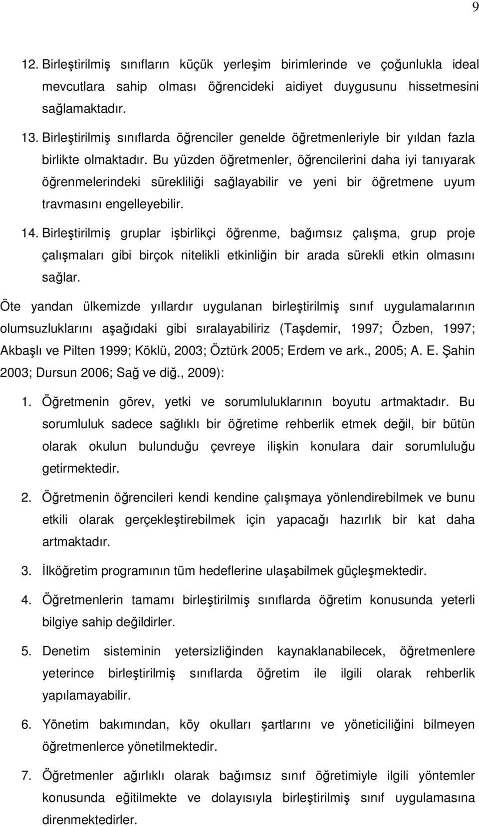 Bu yüzden öğretmenler, öğrencilerini daha iyi tanıyarak öğrenmelerindeki sürekliliği sağlayabilir ve yeni bir öğretmene uyum travmasını engelleyebilir. 14.