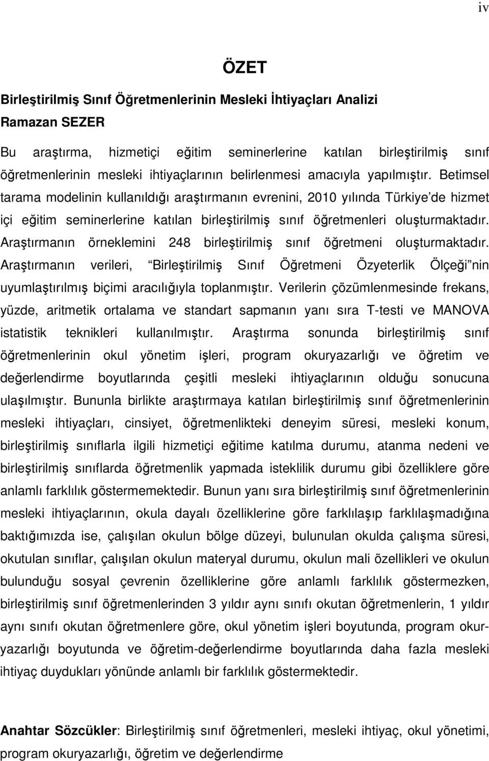 Betimsel tarama modelinin kullanıldığı araştırmanın evrenini, 2010 yılında Türkiye de hizmet içi eğitim seminerlerine katılan birleştirilmiş sınıf öğretmenleri oluşturmaktadır.