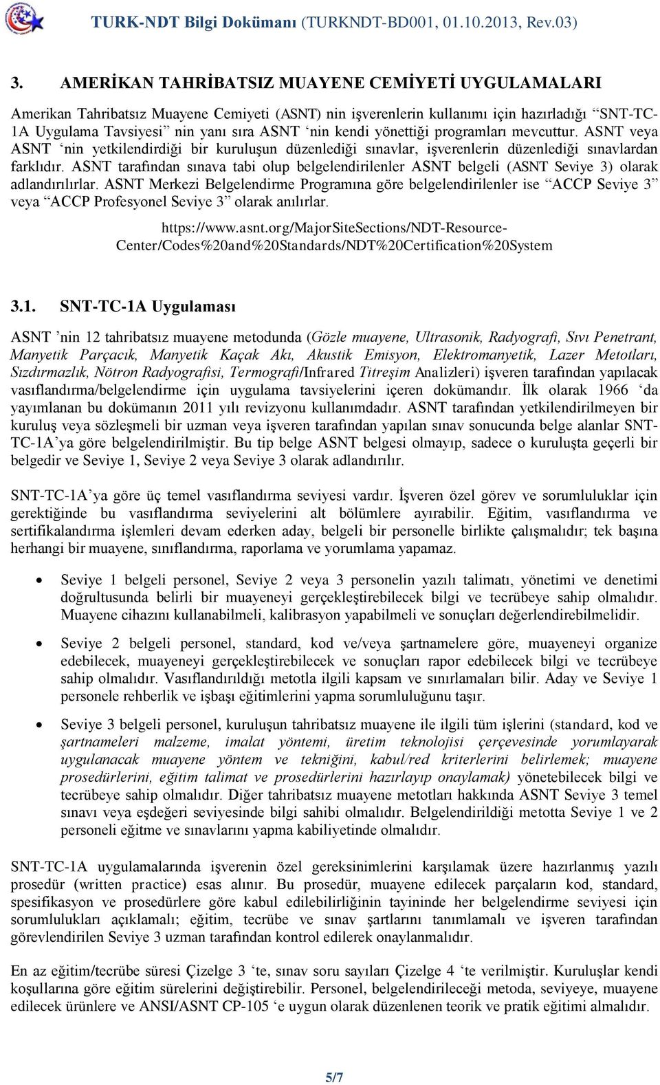 ASNT tarafından sınava tabi olup belgelendirilenler ASNT belgeli (ASNT Seviye 3) olarak adlandırılırlar.