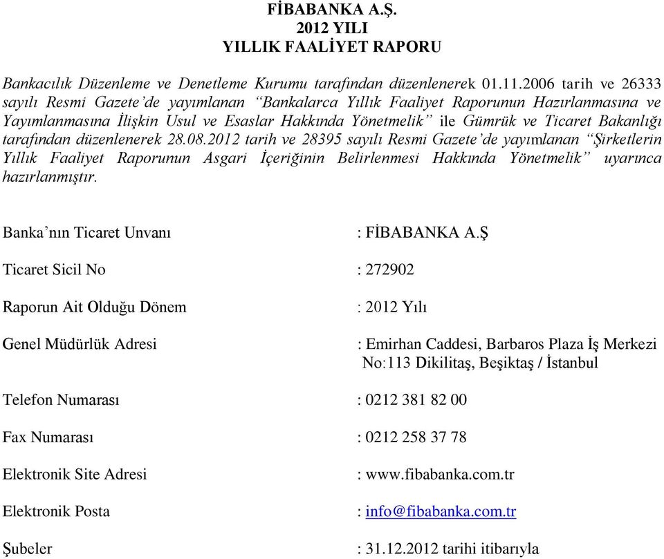 tarafından düzenlenerek 28.08.2012 tarih ve 28395 sayılı Resmi Gazete de yayımlanan Şirketlerin Yıllık Faaliyet Raporunun Asgari İçeriğinin Belirlenmesi Hakkında Yönetmelik uyarınca hazırlanmıştır.