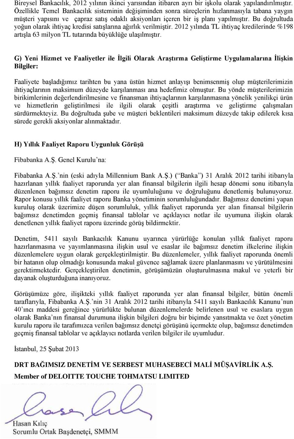 Bu doğrultuda yoğun olarak ihtiyaç kredisi satışlarına ağırlık verilmiştir. 2012 yılında TL ihtiyaç kredilerinde %198 artışla 63 milyon TL tutarında büyüklüğe ulaşılmıştır.