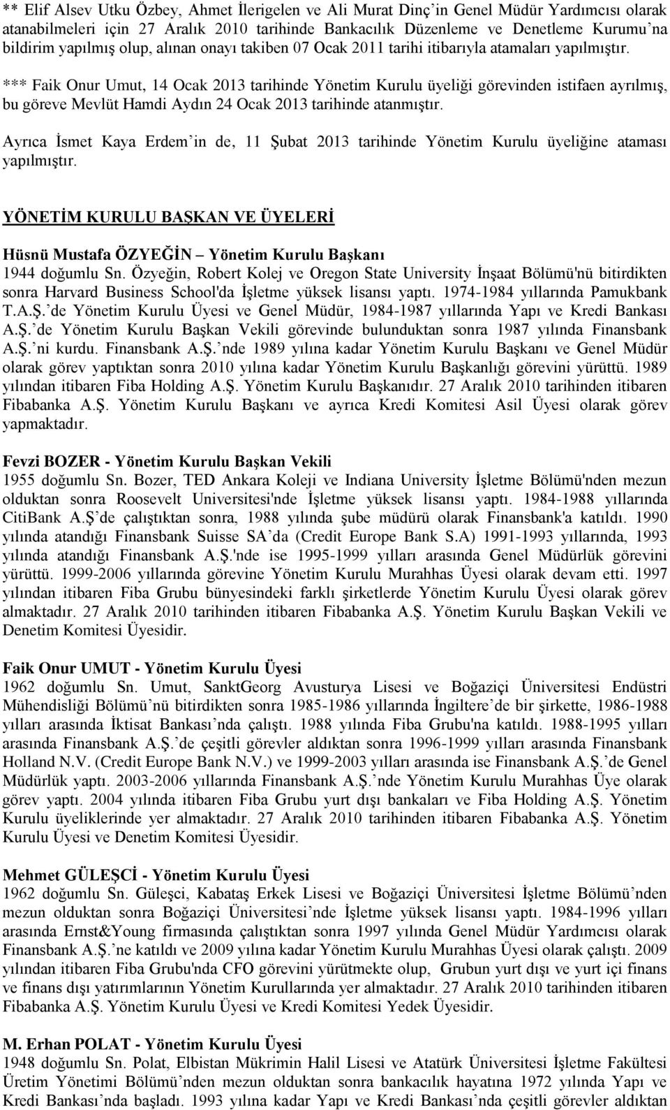 *** Faik Onur Umut, 14 Ocak 2013 tarihinde Yönetim Kurulu üyeliği görevinden istifaen ayrılmış, bu göreve Mevlüt Hamdi Aydın 24 Ocak 2013 tarihinde atanmıştır.