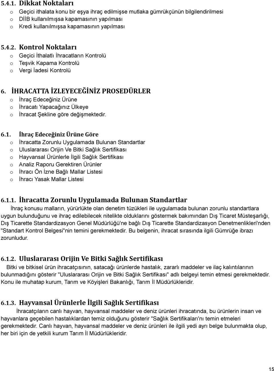 İHRACATTA İZLEYECEĞİNİZ PROSEDÜRLER İhraç Edeceğiniz Ürüne İhracatı Yapacağınız Ülkeye İhracat Şekline göre değişmektedir. 6.1.