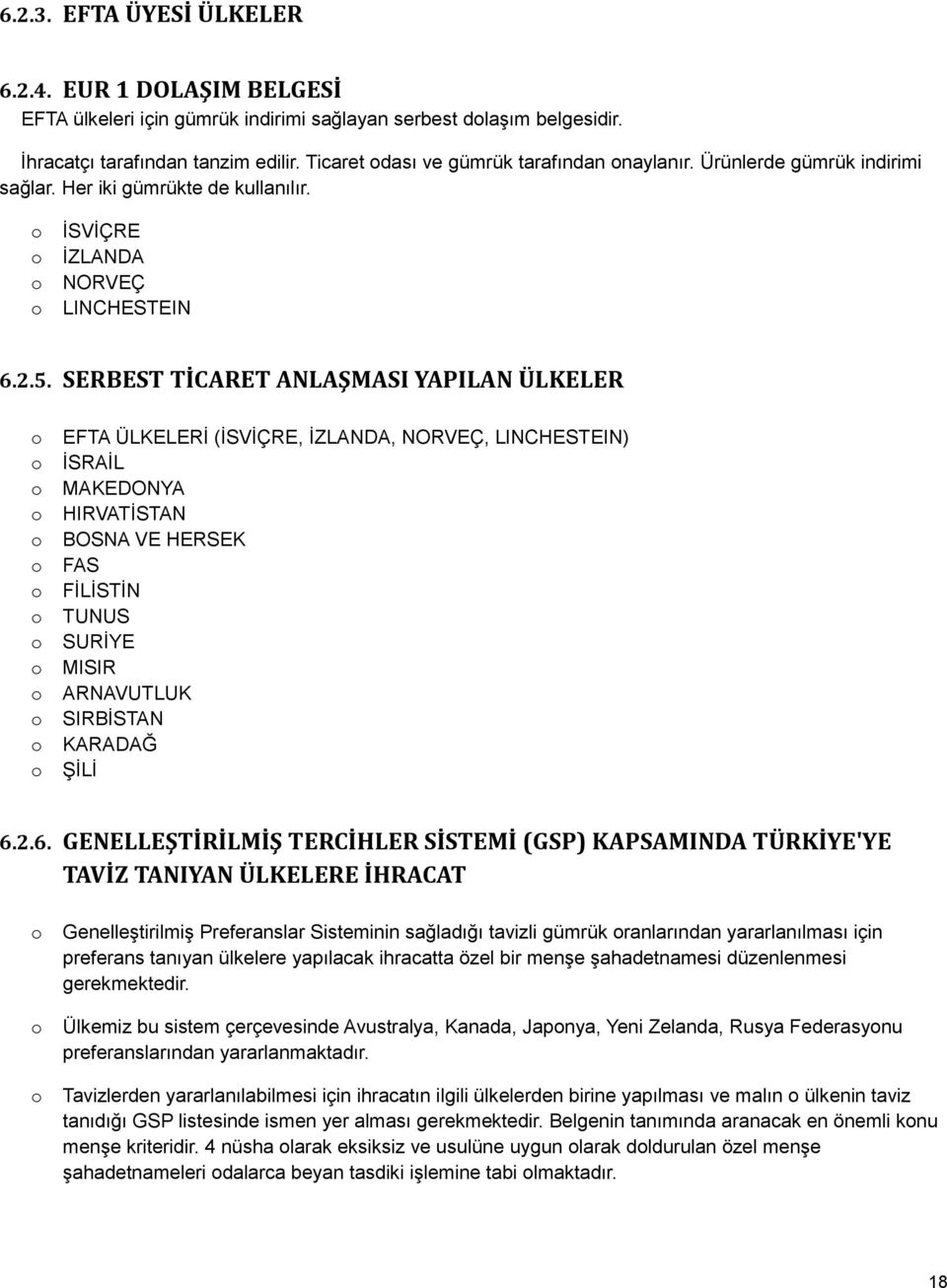 SERBEST TİCARET ANLAŞMASI YAPILAN ÜLKELER EFTA ÜLKELERİ (İSVİÇRE, İZLANDA, NORVEÇ, LINCHESTEIN) İSRAİL MAKEDONYA HIRVATİSTAN BOSNA VE HERSEK FAS FİLİSTİN TUNUS SURİYE MISIR ARNAVUTLUK SIRBİSTAN