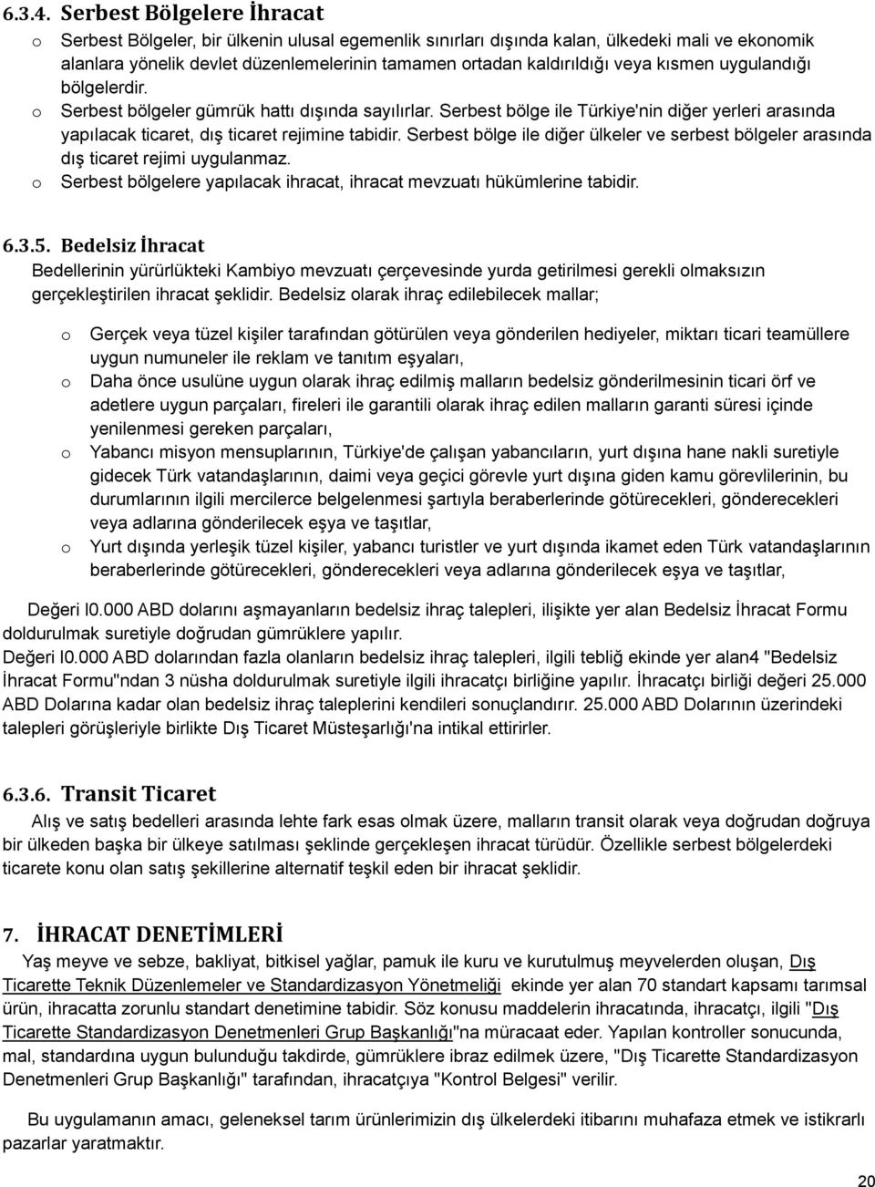 kısmen uygulandığı bölgelerdir. Serbest bölgeler gümrük hattı dışında sayılırlar. Serbest bölge ile Türkiye'nin diğer yerleri arasında yapılacak ticaret, dış ticaret rejimine tabidir.