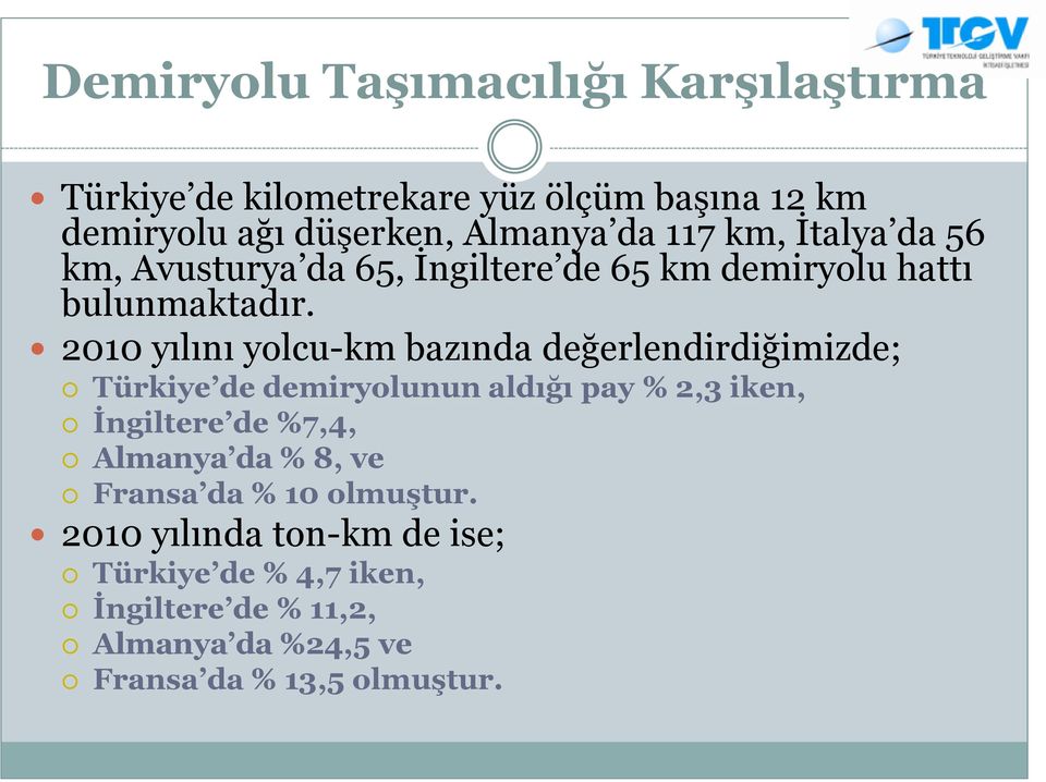 2010 yılını yolcu-km bazında değerlendirdiğimizde; Türkiye de demiryolunun aldığı pay % 2,3 iken, İngiltere de %7,4,