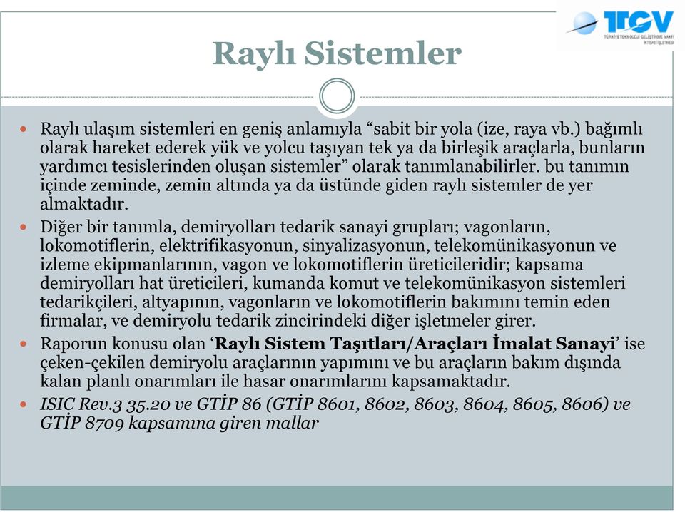 bu tanımın içinde zeminde, zemin altında ya da üstünde giden raylı sistemler de yer almaktadır.