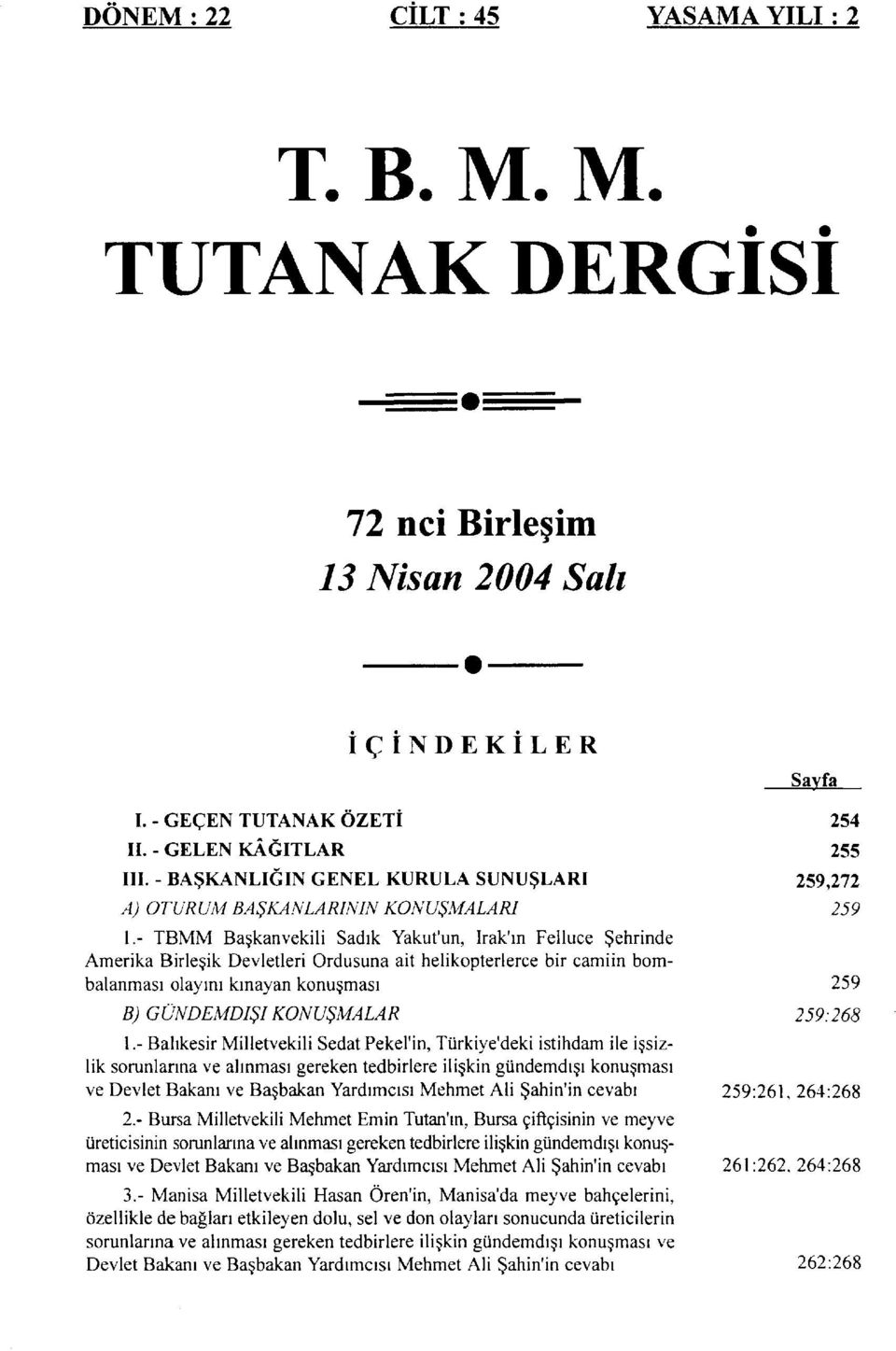 - TBMM Başkanvekili Sadık Yakut'un, Irak'ın Felluce Şehrinde Amerika Birleşik Devletleri Ordusuna ait helikopterlerce bir camiin bombalanması olayını kınayan konuşması B) GÜNDEMDIŞI KONUŞMALAR 1.