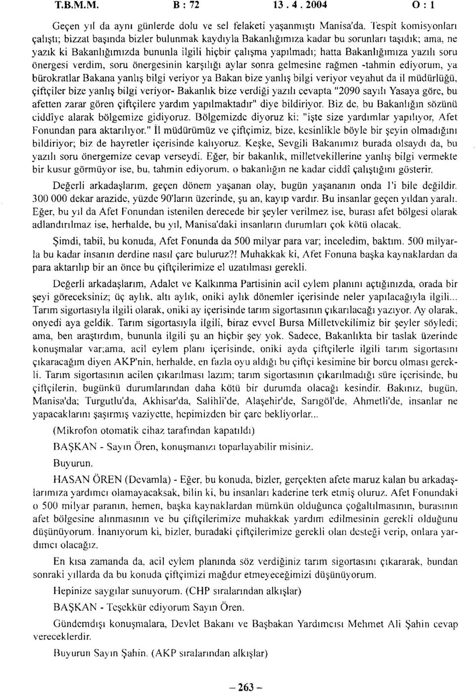 Bakanlığımıza yazılı soru önergesi verdim, soru önergesinin karşılığı aylar sonra gelmesine rağmen -tahmin ediyorum, ya bürokratlar Bakana yanlış bilgi veriyor ya Bakan bize yanlış bilgi veriyor