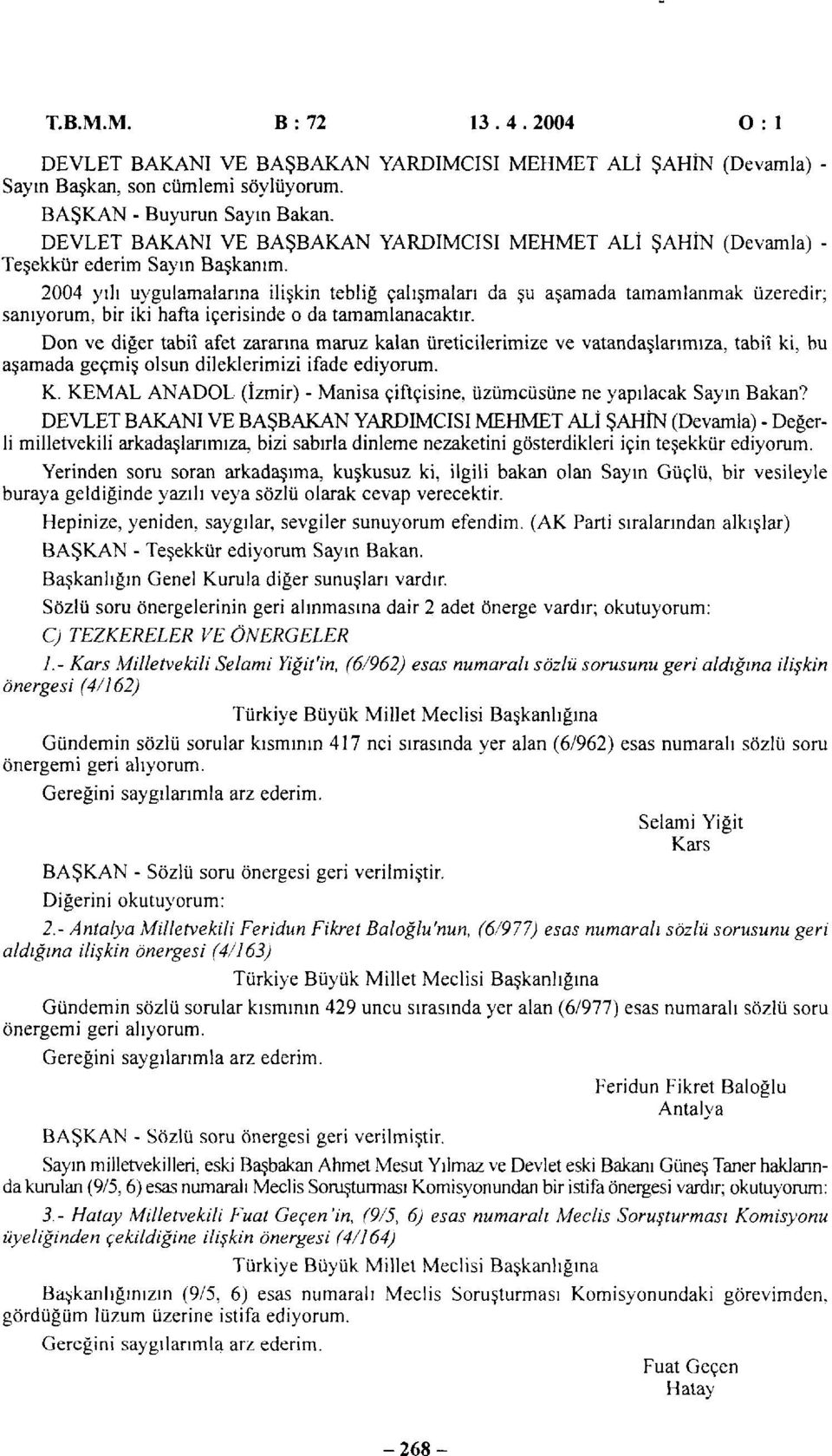 2004 yılı uygulamalarına ilişkin tebliğ çalışmaları da şu aşamada tamamlanmak üzeredir; sanıyorum, bir iki hafta içerisinde o da tamamlanacaktır.