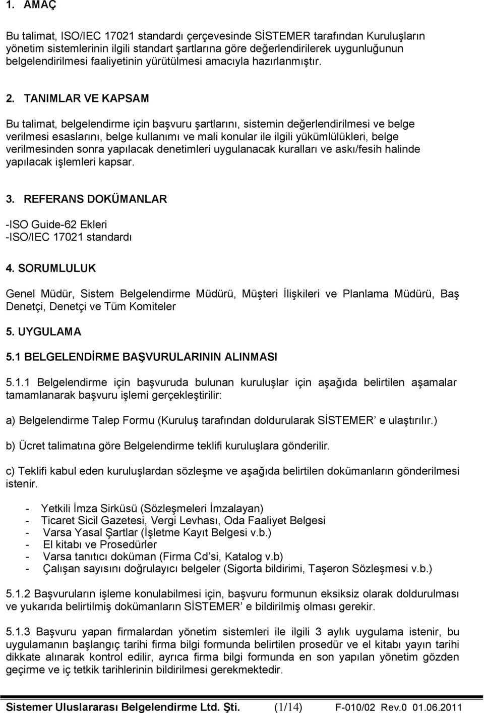 TANIMLAR VE KAPSAM Bu talimat, belgelendirme için başvuru şartlarını, sistemin değerlendirilmesi ve belge verilmesi esaslarını, belge kullanımı ve mali konular ile ilgili yükümlülükleri, belge