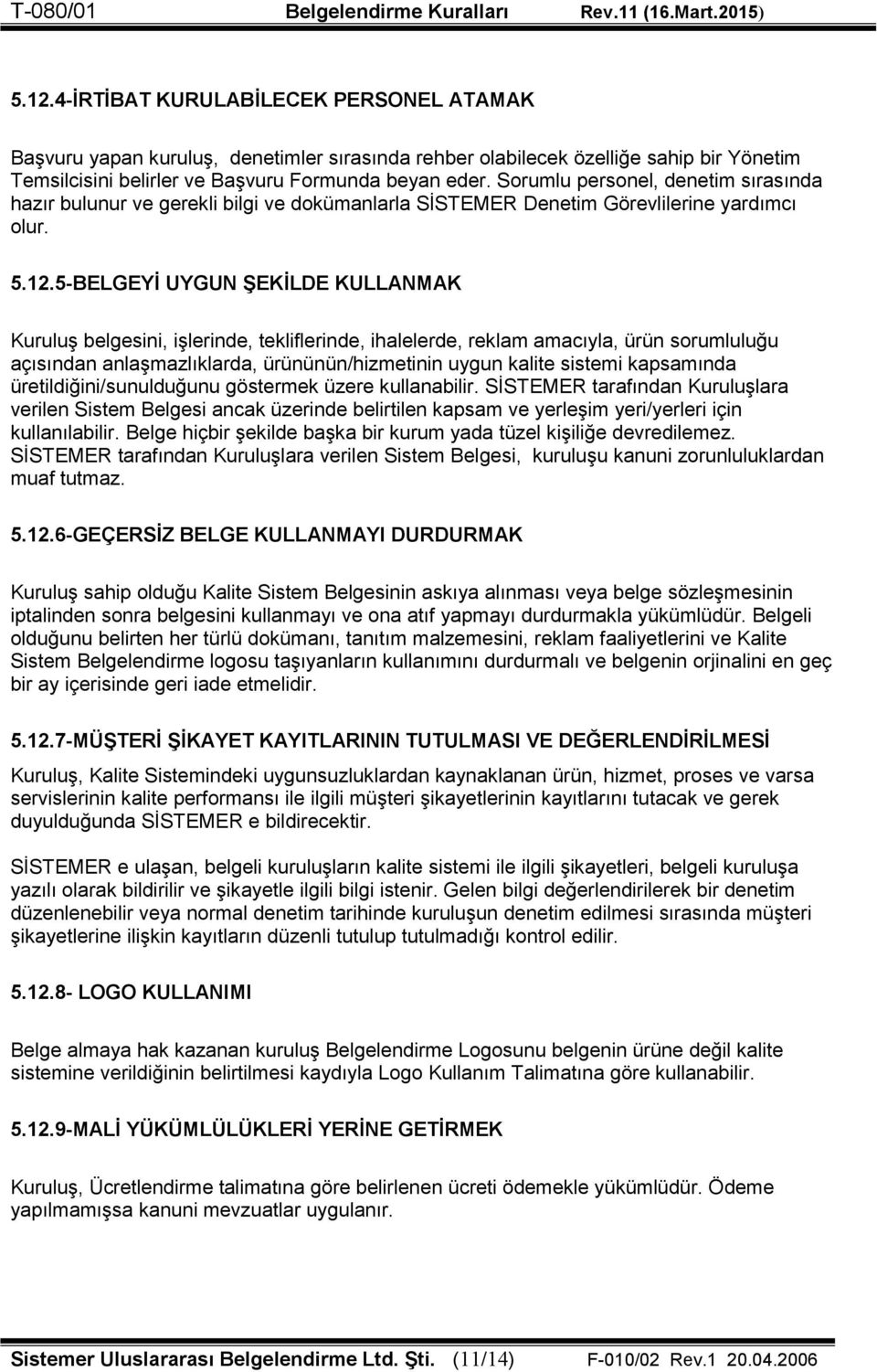 5-BELGEYİ UYGUN ŞEKİLDE KULLANMAK Kuruluş belgesini, işlerinde, tekliflerinde, ihalelerde, reklam amacıyla, ürün sorumluluğu açısından anlaşmazlıklarda, ürününün/hizmetinin uygun kalite sistemi