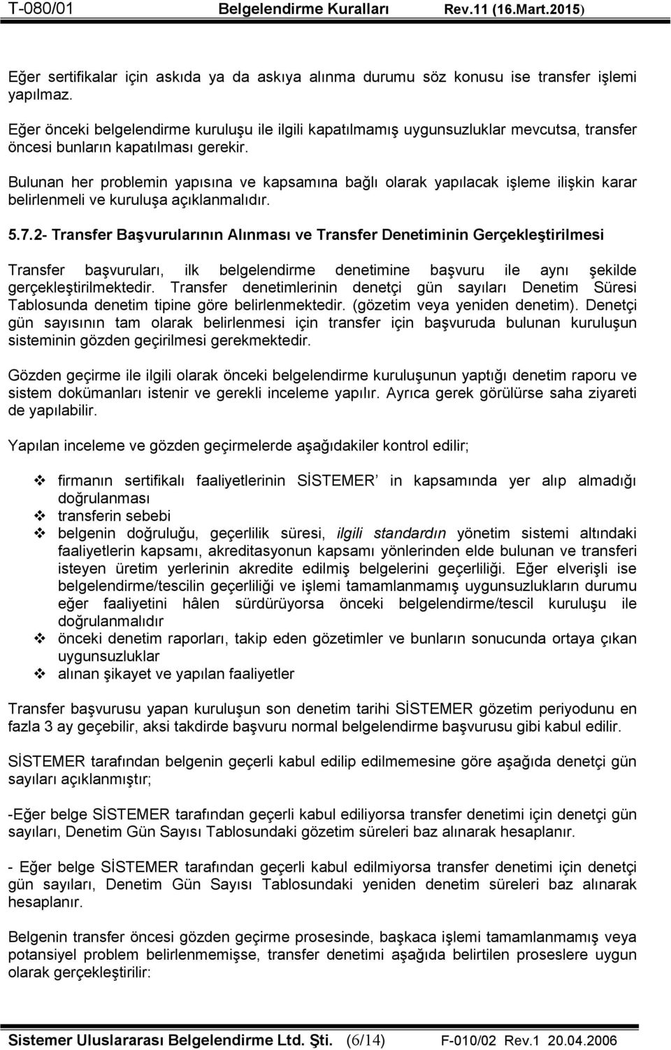 Bulunan her problemin yapısına ve kapsamına bağlı olarak yapılacak işleme ilişkin karar belirlenmeli ve kuruluşa açıklanmalıdır. 5.7.