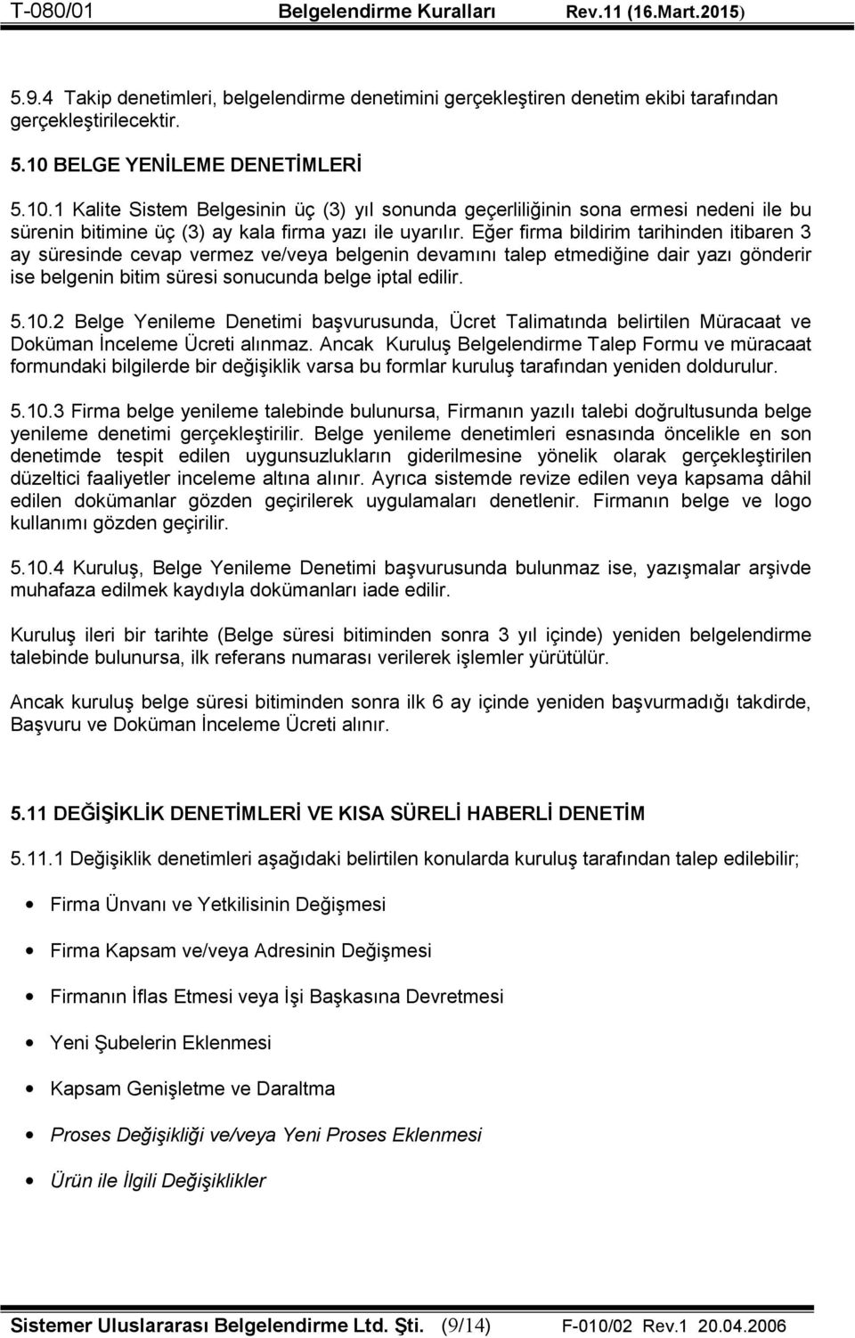 Eğer firma bildirim tarihinden itibaren 3 ay süresinde cevap vermez ve/veya belgenin devamını talep etmediğine dair yazı gönderir ise belgenin bitim süresi sonucunda belge iptal edilir. 5.10.