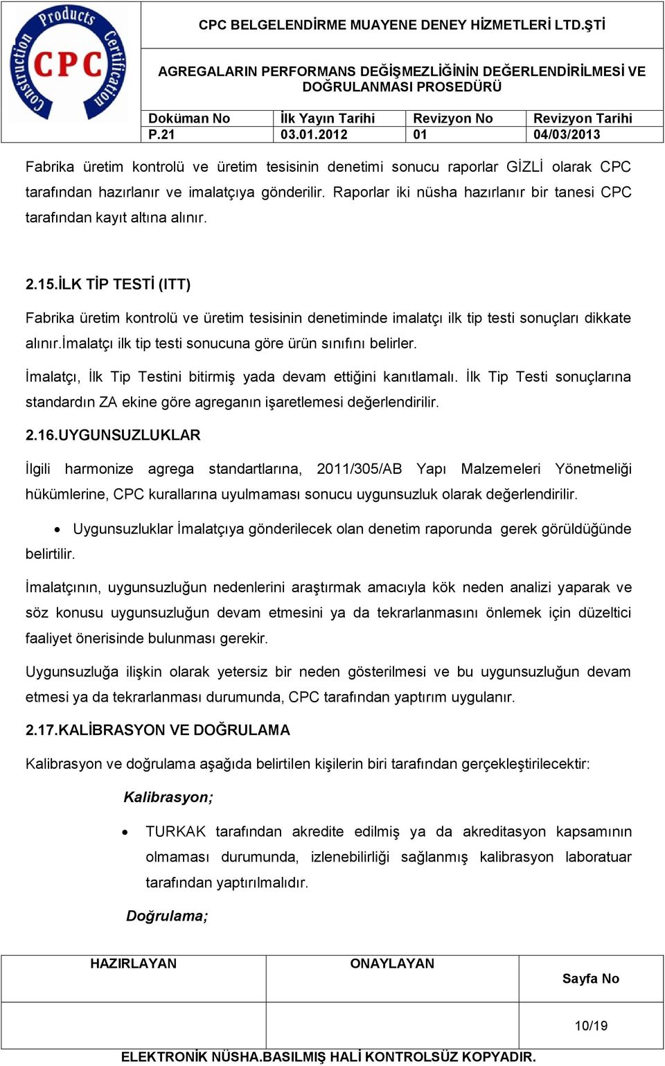 İLK TİP TESTİ (ITT) Fabrika üretim kontrolü ve üretim tesisinin denetiminde imalatçı ilk tip testi sonuçları dikkate alınır.imalatçı ilk tip testi sonucuna göre ürün sınıfını belirler.