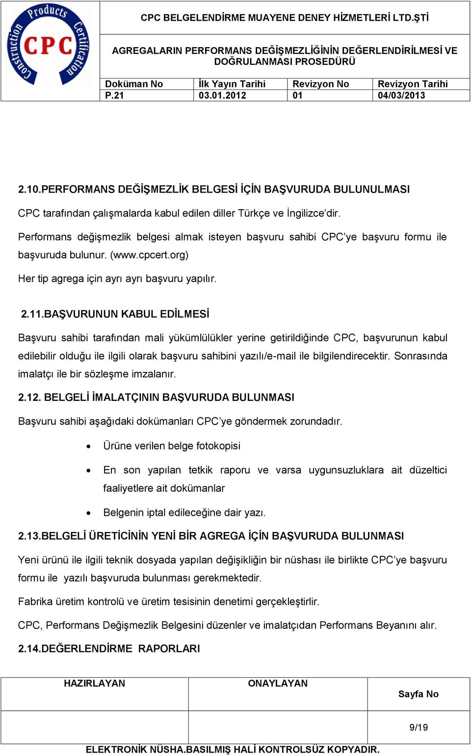 BAŞVURUNUN KABUL EDİLMESİ Başvuru sahibi tarafından mali yükümlülükler yerine getirildiğinde CPC, başvurunun kabul edilebilir olduğu ile ilgili olarak başvuru sahibini yazılı/e-mail ile