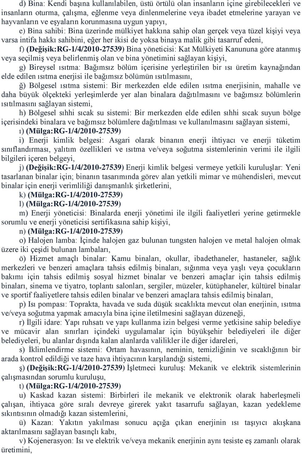 tasarruf edeni, f) (DeğiĢik:RG-1/4/2010-27539) Bina yöneticisi: Kat Mülkiyeti Kanununa göre atanmış veya seçilmiş veya belirlenmiş olan ve bina yönetimini sağlayan kişiyi, g) Bireysel ısıtma: