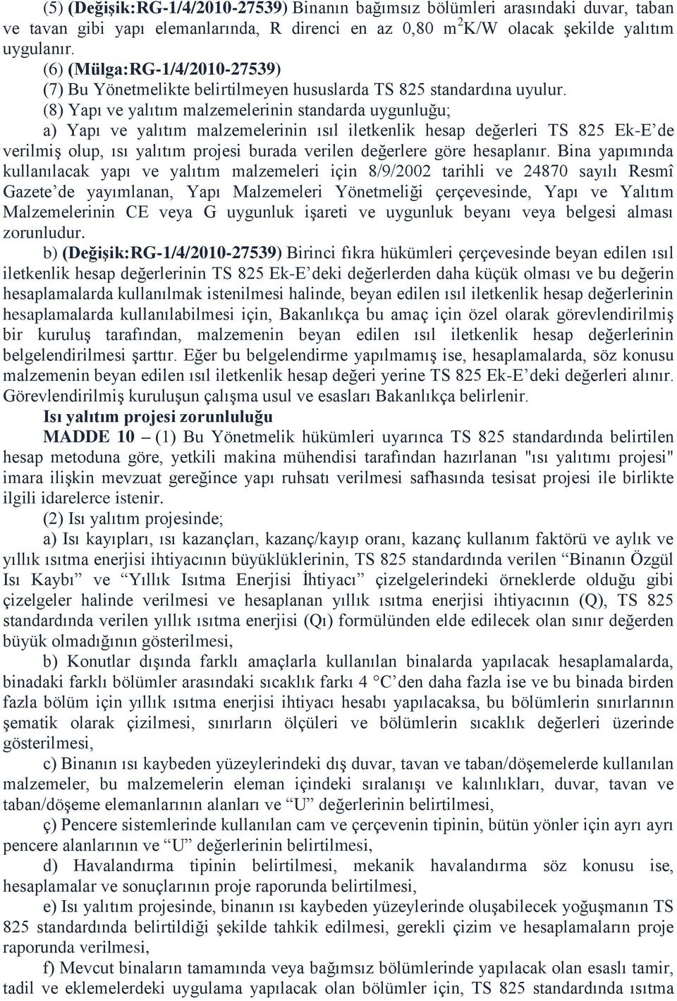 (8) Yapı ve yalıtım malzemelerinin standarda uygunluğu; a) Yapı ve yalıtım malzemelerinin ısıl iletkenlik hesap değerleri TS 825 Ek-E de verilmiş olup, ısı yalıtım projesi burada verilen değerlere