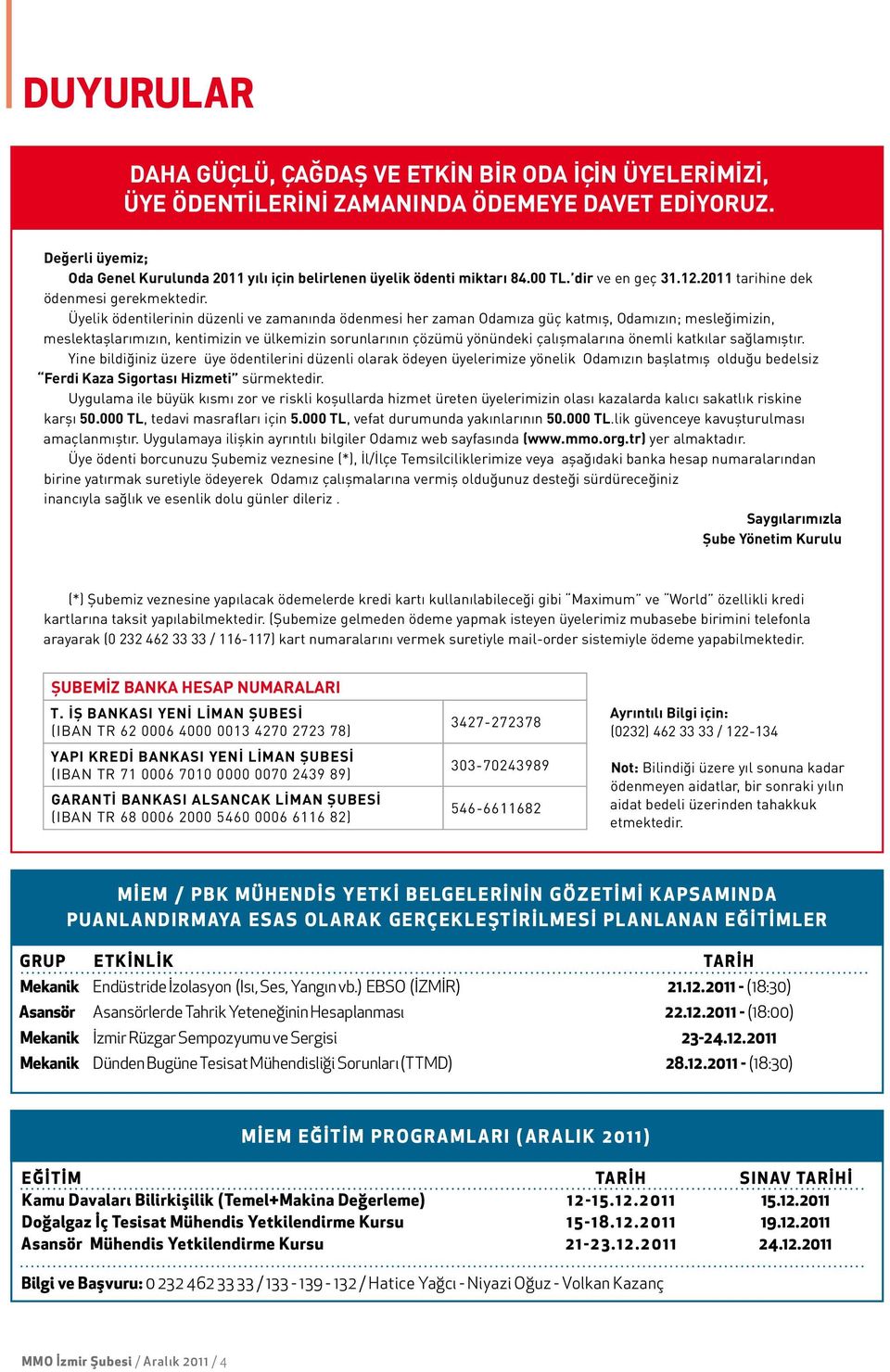 Üyelik ödentilerinin düzenli ve zamanında ödenmesi her zaman Odamıza güç katmış, Odamızın; mesleğimizin, meslektaşlarımızın, kentimizin ve ülkemizin sorunlarının çözümü yönündeki çalışmalarına önemli