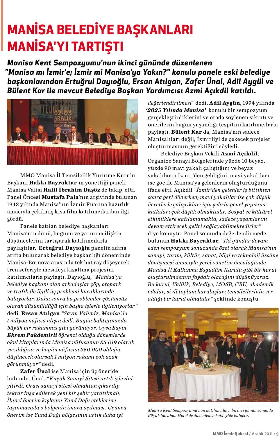 MMO Manisa İl Temsilcilik Yürütme Kurulu Başkanı Hakkı Bayraktar ın yönettiği paneli Manisa Valisi Halil İbrahim Daşöz de takip etti.