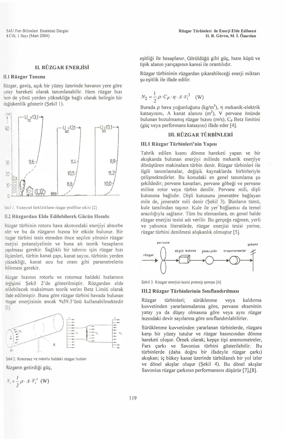 Hem rüzgar hz hem de yönü yerden yüksekliğe bağl olarak belirgin bir değişkeni ik gösterir (Şekil ). z(m) i 60, 30 J 20..... 0. g Q D U =3 60 t4 Şekil.