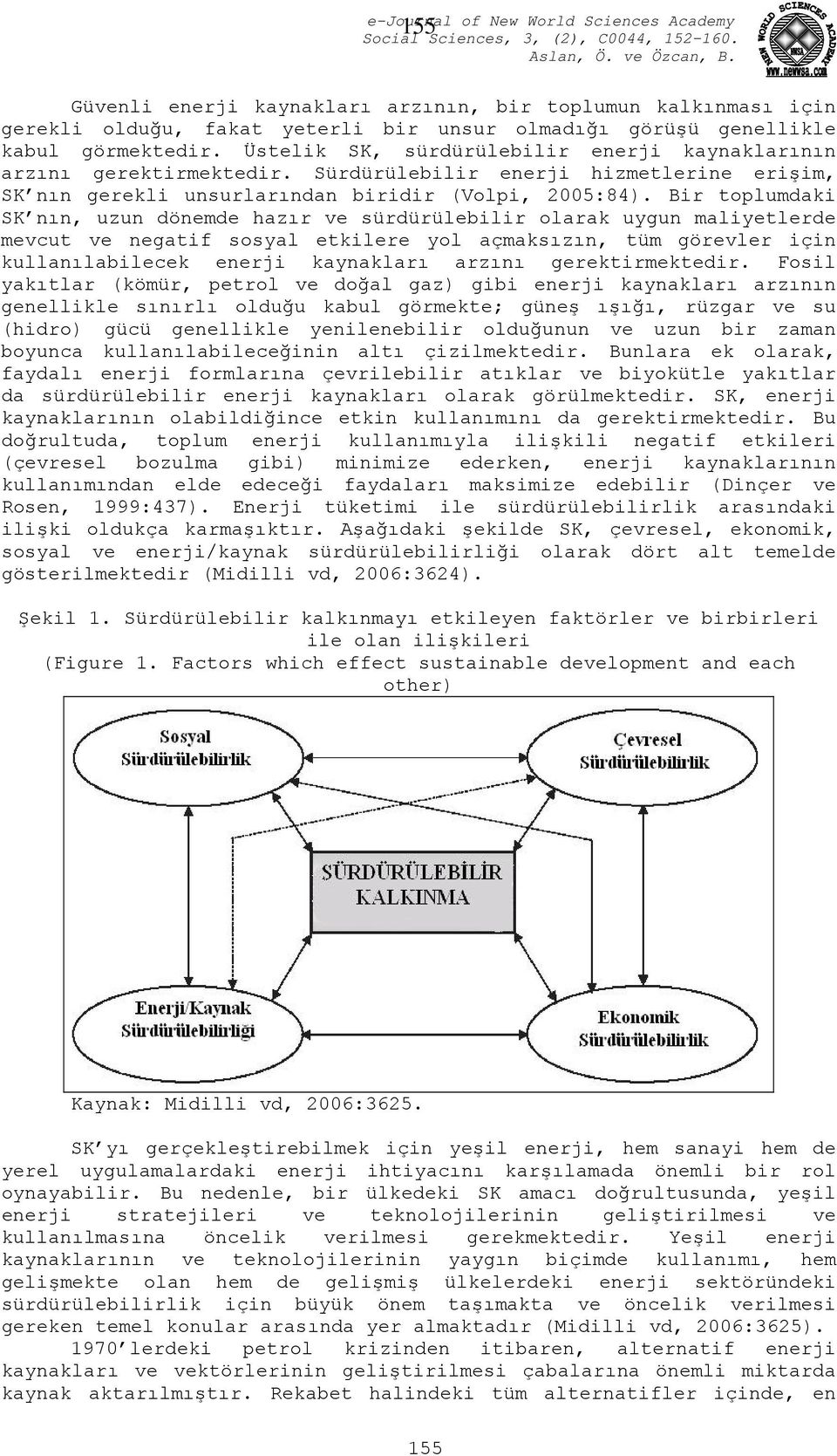 Bir toplumdaki SK nın, uzun dönemde hazır ve sürdürülebilir olarak uygun maliyetlerde mevcut ve negatif sosyal etkilere yol açmaksızın, tüm görevler için kullanılabilecek enerji kaynakları arzını